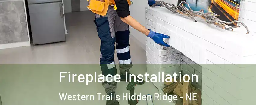 Fireplace Installation Western Trails Hidden Ridge - NE