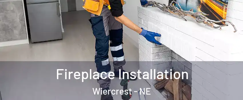 Fireplace Installation Wiercrest - NE
