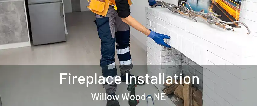 Fireplace Installation Willow Wood - NE