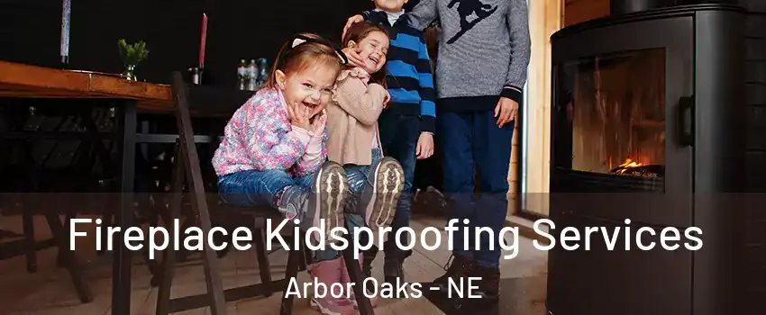 Fireplace Kidsproofing Services Arbor Oaks - NE