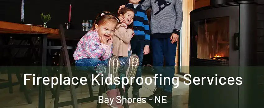 Fireplace Kidsproofing Services Bay Shores - NE