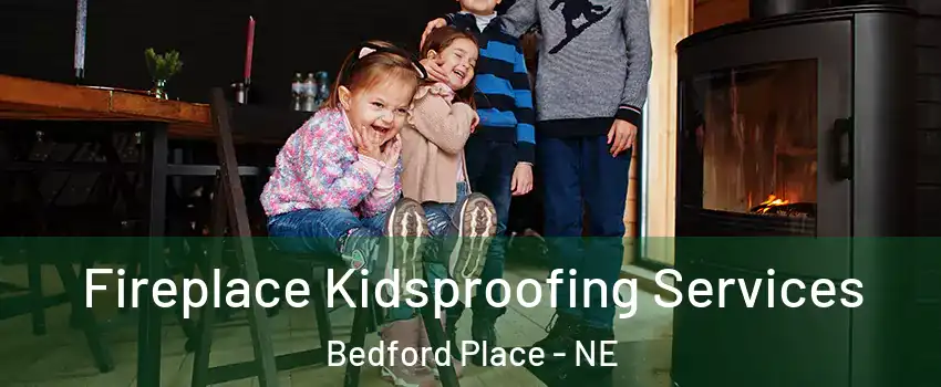 Fireplace Kidsproofing Services Bedford Place - NE