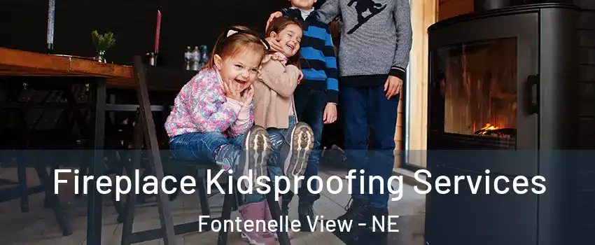 Fireplace Kidsproofing Services Fontenelle View - NE