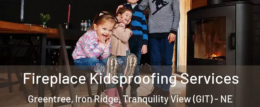 Fireplace Kidsproofing Services Greentree, Iron Ridge, Tranquility View (GIT) - NE