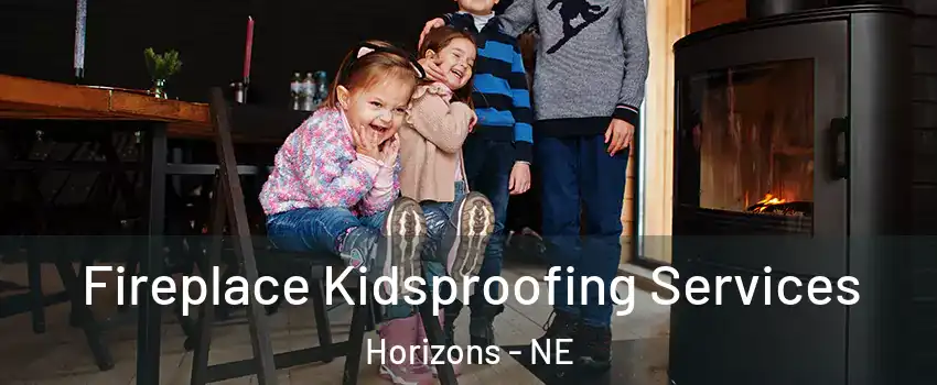 Fireplace Kidsproofing Services Horizons - NE