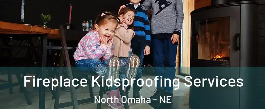 Fireplace Kidsproofing Services North Omaha - NE