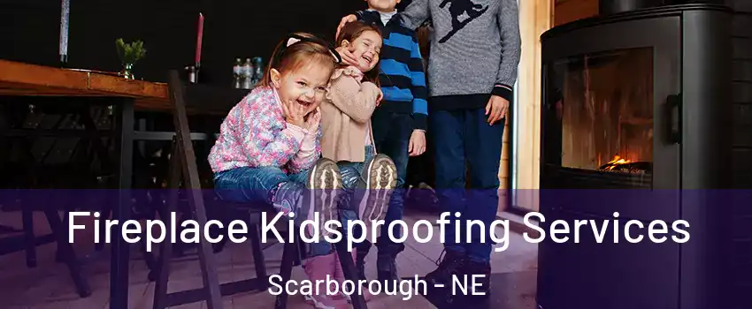 Fireplace Kidsproofing Services Scarborough - NE