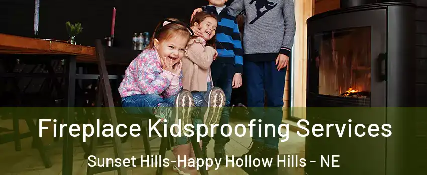 Fireplace Kidsproofing Services Sunset Hills-Happy Hollow Hills - NE