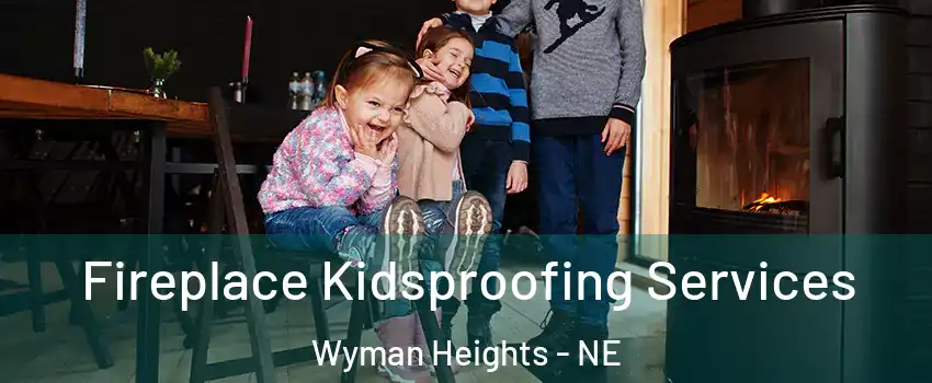 Fireplace Kidsproofing Services Wyman Heights - NE