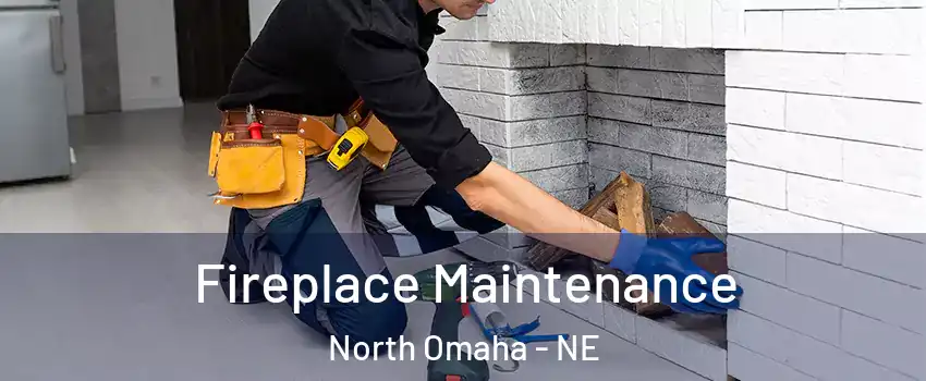 Fireplace Maintenance North Omaha - NE
