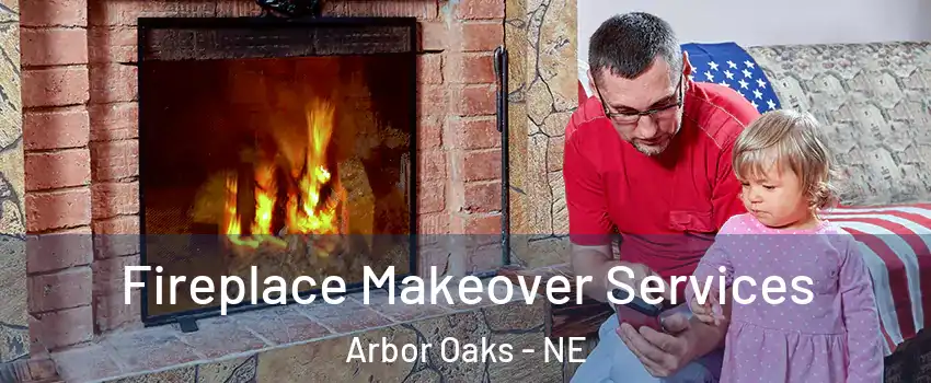Fireplace Makeover Services Arbor Oaks - NE