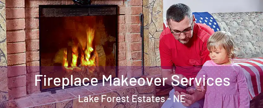 Fireplace Makeover Services Lake Forest Estates - NE