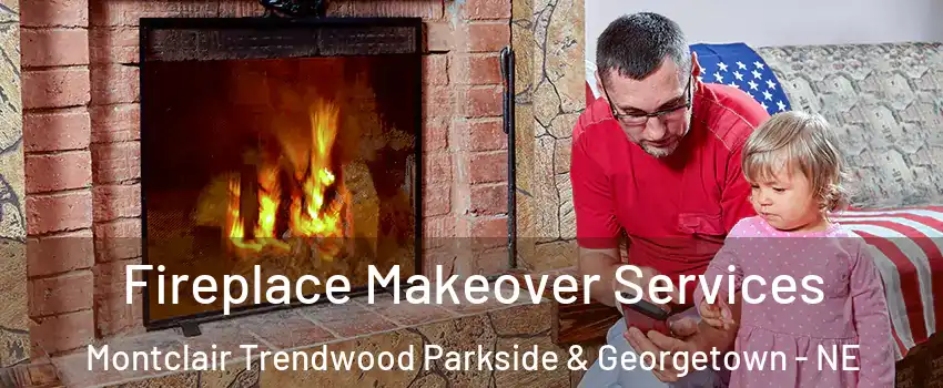 Fireplace Makeover Services Montclair Trendwood Parkside & Georgetown - NE