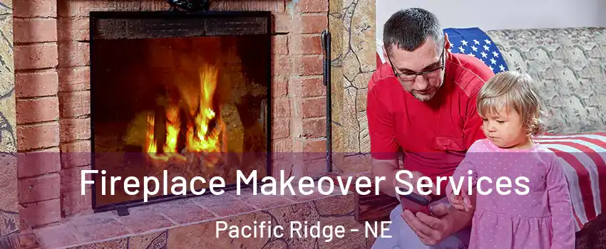 Fireplace Makeover Services Pacific Ridge - NE