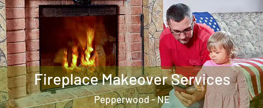Fireplace Makeover Services Pepperwood - NE