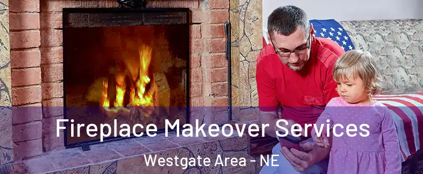 Fireplace Makeover Services Westgate Area - NE