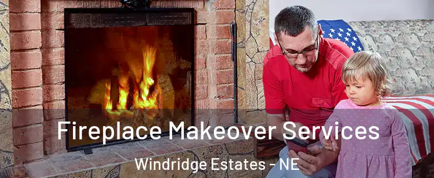 Fireplace Makeover Services Windridge Estates - NE