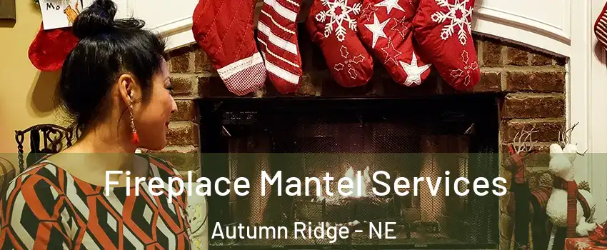 Fireplace Mantel Services Autumn Ridge - NE