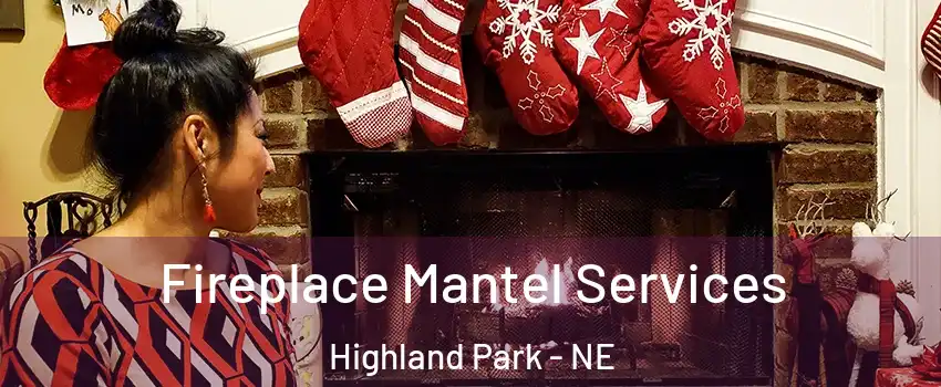 Fireplace Mantel Services Highland Park - NE