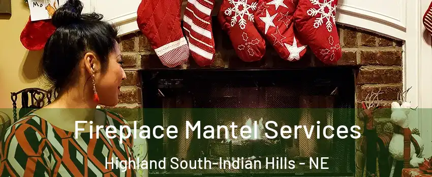 Fireplace Mantel Services Highland South-Indian Hills - NE