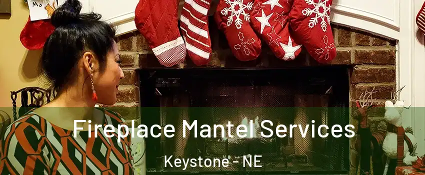Fireplace Mantel Services Keystone - NE
