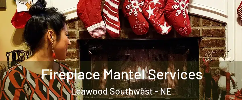 Fireplace Mantel Services Leawood Southwest - NE