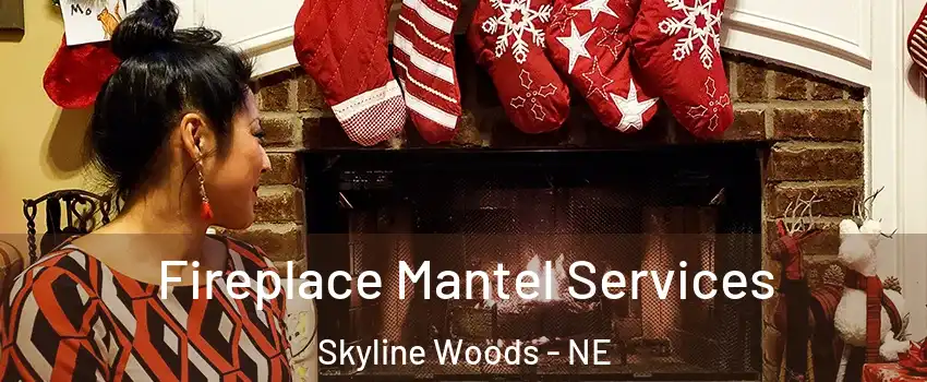 Fireplace Mantel Services Skyline Woods - NE