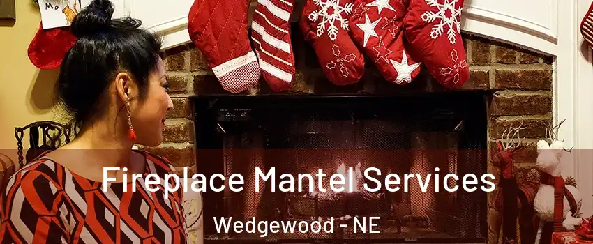 Fireplace Mantel Services Wedgewood - NE