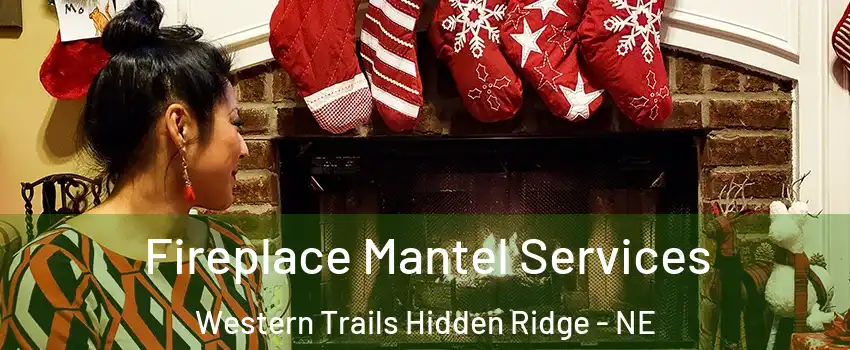 Fireplace Mantel Services Western Trails Hidden Ridge - NE