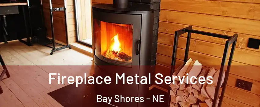 Fireplace Metal Services Bay Shores - NE
