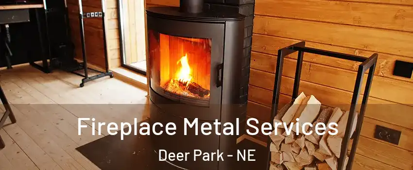 Fireplace Metal Services Deer Park - NE