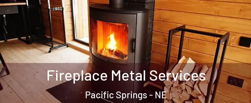 Fireplace Metal Services Pacific Springs - NE