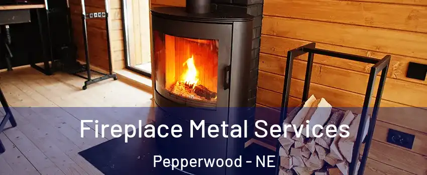 Fireplace Metal Services Pepperwood - NE