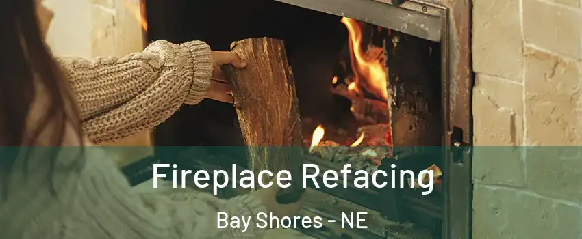 Fireplace Refacing Bay Shores - NE
