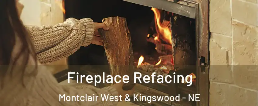 Fireplace Refacing Montclair West & Kingswood - NE