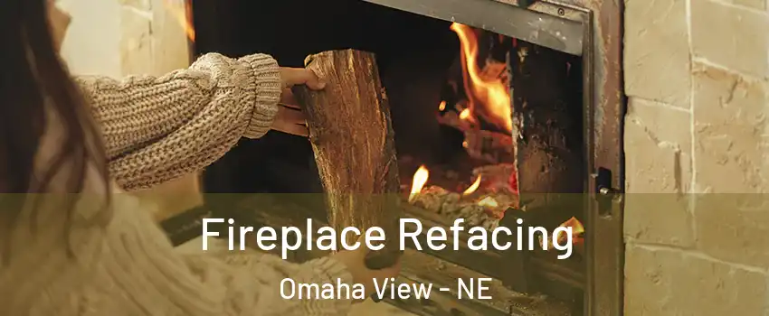 Fireplace Refacing Omaha View - NE