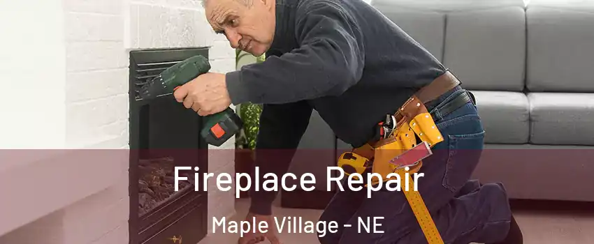 Fireplace Repair Maple Village - NE