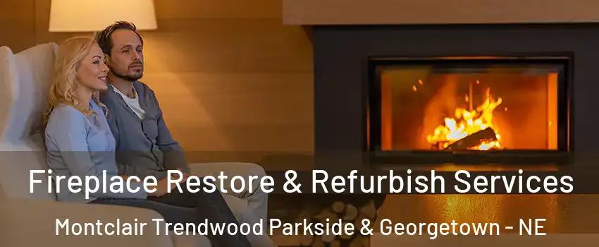 Fireplace Restore & Refurbish Services Montclair Trendwood Parkside & Georgetown - NE