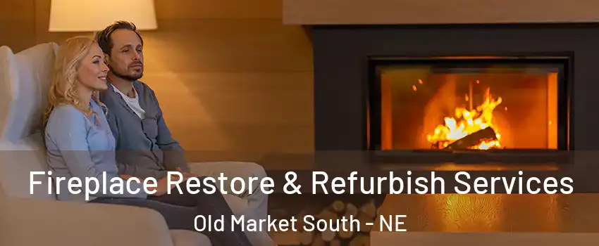 Fireplace Restore & Refurbish Services Old Market South - NE