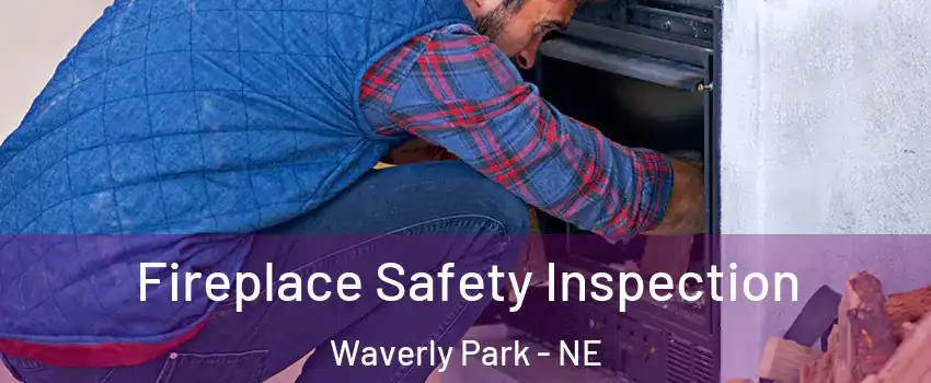 Fireplace Safety Inspection Waverly Park - NE