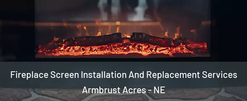 Fireplace Screen Installation And Replacement Services Armbrust Acres - NE