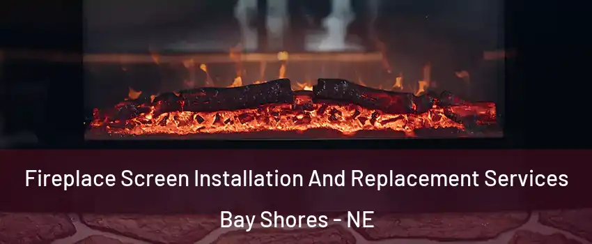 Fireplace Screen Installation And Replacement Services Bay Shores - NE