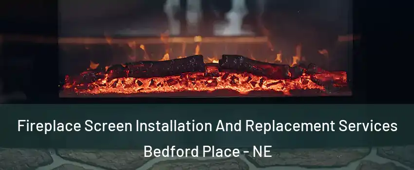 Fireplace Screen Installation And Replacement Services Bedford Place - NE
