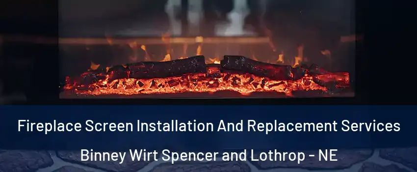 Fireplace Screen Installation And Replacement Services Binney Wirt Spencer and Lothrop - NE