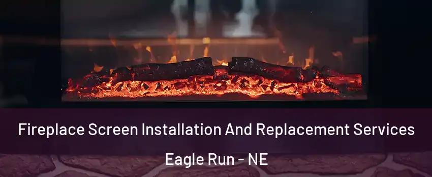 Fireplace Screen Installation And Replacement Services Eagle Run - NE