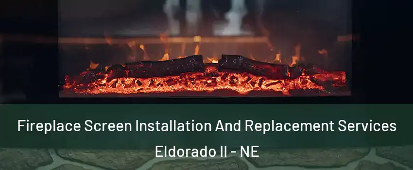 Fireplace Screen Installation And Replacement Services Eldorado II - NE