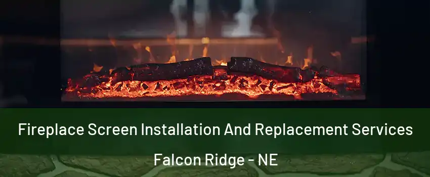 Fireplace Screen Installation And Replacement Services Falcon Ridge - NE