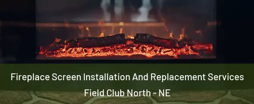 Fireplace Screen Installation And Replacement Services Field Club North - NE