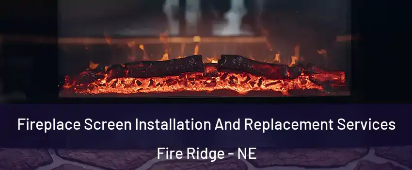 Fireplace Screen Installation And Replacement Services Fire Ridge - NE