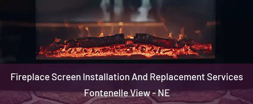 Fireplace Screen Installation And Replacement Services Fontenelle View - NE